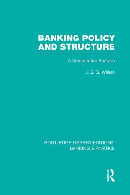 Banking Policy and Structure (Rle Banking & Finance): A Comparative Analysis - Wilson, J