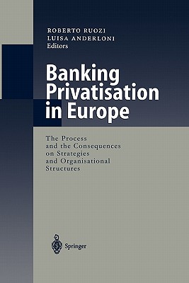 Banking Privatisation in Europe: The Process and the Consequences on Strategies and Organisational Structures - Ruozi, Roberto (Editor), and Anderloni, Luisa (Editor)