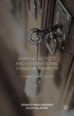 Banking Secrecy and Global Finance: Economic and Political Issues - Masciandaro, Donato, and Balakina, Olga