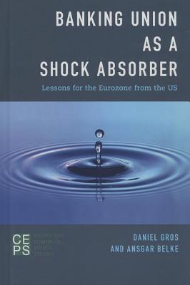 Banking Union as a Shock Absorber: Lessons for the Eurozone from the US - Gros, Daniel, and Belke, Ansgar