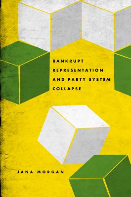 Bankrupt Representation and Party System Collapse - Morgan, Jana