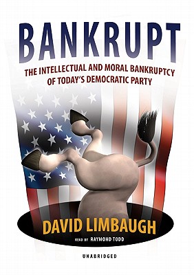 Bankrupt: The Intellectual and Moral Bankruptcy of the Democratic Party - Limbaugh, David, and Todd, Raymond (Read by)
