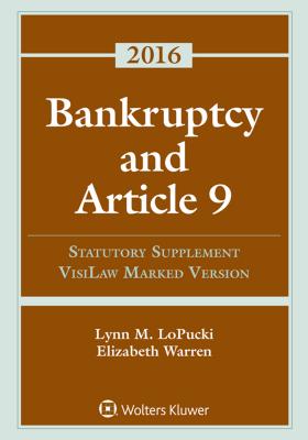 Bankruptcy and Article 9: 2016 Statutory Supplement, Visilaw Marked Version - Lopucki, Lynn M, and Warren, Elizabeth