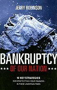 Bankruptcy of Our Nation: 12 Key Strategies for Protecting Your Finances in These Uncertain Times