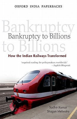 Bankruptcy to Billions: How the Indian Railways Transformed - Kumar, and Mehrotra