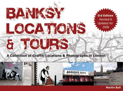 Banksy Locations and Tours: Revised and Updated for 2008: A Collection of Graffiti Locations and Photographs in London