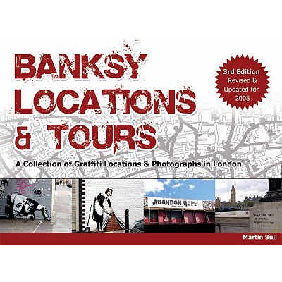 Banksy Locations and Tours: Revised and Updated for 2008: A Collection of Graffiti Locations and Photographs in London - Bull, Martin