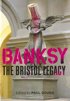 Banksy: The Bristol Legacy - Gough, Paul (Editor)
