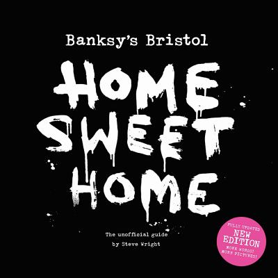 Banksy's Bristol: Home Sweet Home - Wright, Steve, and Jones, Richard (Editor)