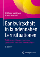 Bankwirtschaft in kundennahen Lernsituationen: Problem- und lsungsorientiertes Lehrbuch fr Bank- und Finanzkaufleute