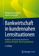Bankwirtschaft in Kundennahen Lernsituationen: Problem- Und Lsungsorientiertes Lehrbuch Fr Bank- Und Finanzkaufleute