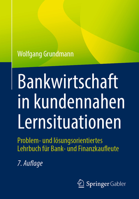 Bankwirtschaft in Kundennahen Lernsituationen: Problem- Und Lsungsorientiertes Lehrbuch Fr Bank- Und Finanzkaufleute - Grundmann, Wolfgang