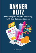 Banner Blitz (Large Print Edition): Mastering the Art of Advertising with Eye-Catching Banners