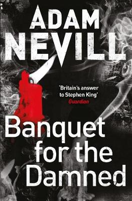 Banquet for the Damned: A shocking tale of ultimate terror from the bestselling author of The Ritual - Nevill, Adam