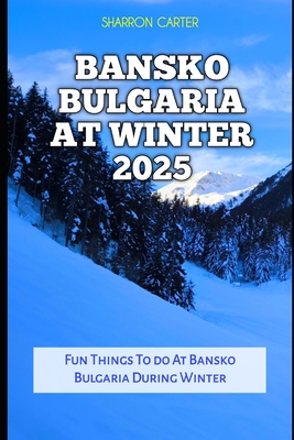 Bansko Bulgaria at Winter 2025: Fun Things To do At Bansko Bulgaria During Winter - Carter, Sharron