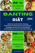 Banting Dit: Entdecken Sie die Kraft der Banting: Reduzieren Sie Kohlenhydrate, Gesunde Fette und Magere Proteine fr eine Nachhaltige Gewichtsabnahme und eine Gesunde Ernhrung