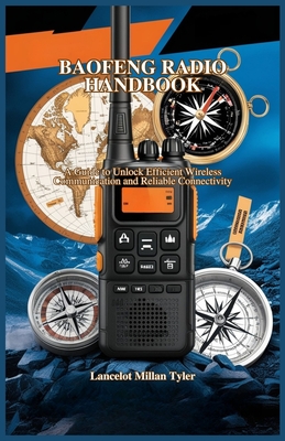Baofeng Radio Handbook: A Guide to Unlock Efficient Wireless Communication and Reliable Connectivity - Millan Tyler, Lancelot