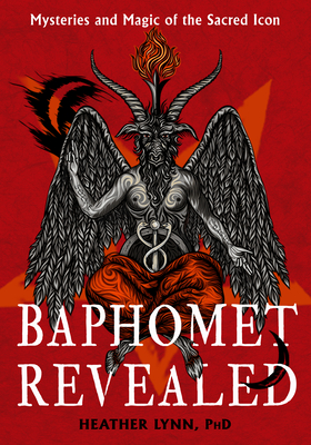 Baphomet Revealed: Mysteries and Magic of the Sacred Icon - Lynn, Heather, PhD