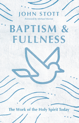 Baptism and Fullness: The Work of the Holy Spirit Today - Stott, John, Dr.