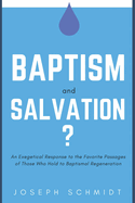 Baptism and Salvation?: An Exegetical Response to the Favorite Passages of Those Who Hold to Baptismal Regeneration