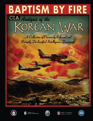 Baptism by Fire: CIA Analysis of the Korean War - Agency, Central Intelligence