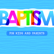 Baptism: For Kids and Parents