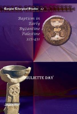 Baptism in Early Byzantine Palestine 325-451 - Day, Juliette