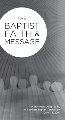 Baptist Faith & Message (2000 Tract): A Statement Adopted by the Southern Baptist Convention June 14, 2000 - Southern Baptist Convention, and Lifeway Christian Resources