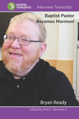 Baptist Pastor Becomes Mormon! - Bennett, Rick C (Editor), and Ready, Bryan (Narrator), and Interview, Gospel Tangents