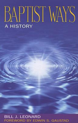 Baptist Ways: A History - Leonard, Bill, and Gaustad, Edwin S (Foreword by)