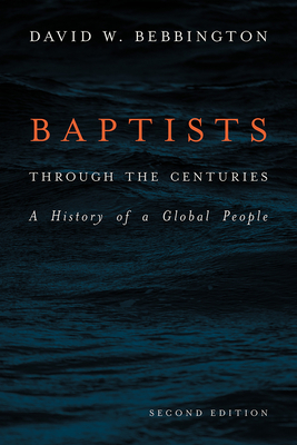 Baptists Through the Centuries: A History of a Global People - Bebbington, David W