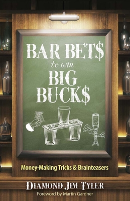 Bar Bets to Win Big Bucks: Money-Making Tricks and Brainteasers - Tyler, Diamond Jim, and Gardner, Martin (Foreword by)