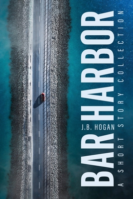 Bar Harbor: A Short Story Collection - Hogan, J B