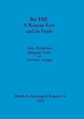 Bar Hill: A Roman Fort and Its Finds - Keppie, Lawrence, and Robertson, Anne, and Scott, Margaret