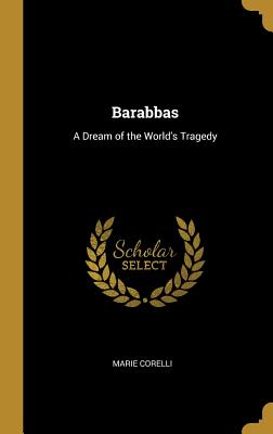 Barabbas: A Dream of the World's Tragedy - Corelli, Marie