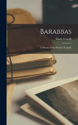 Barabbas: A Dream of the World's Tragedy - Corelli, Marie