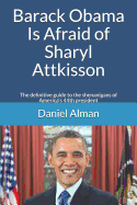 Barack Obama Is Afraid of Sharyl Attkisson: The Definitive Guide to the Shenanigans of America's 44th President