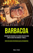 Barbacoa: Haciendo ms recuerdos en su cocina con un delicioso libro de cocina para barbacoa y parrilla (Libro de cocina de barbacoa para principiantes)