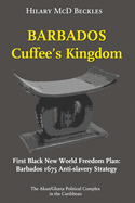 Barbados: Cuffee's Kingdom: First Black New World Freedom Plan: Barbados 1675 Anti-Slavery Strategy