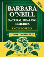 Barbara O'Neill's Complete Collection of Natural Healing Remedies Books: The Ultimate Guide to Natural Herbal Remedies, Holistic Healing, and Ancient Remedies