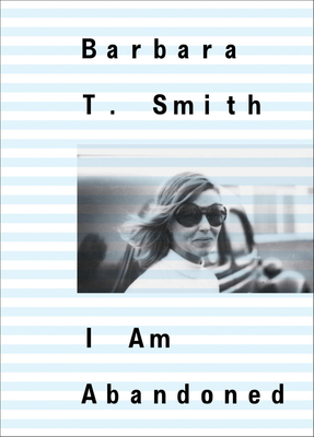 Barbara T. Smith: I Am Abandoned - Smith, Barbara T, and Hakopian, Mashinka Firunts (Afterword by)