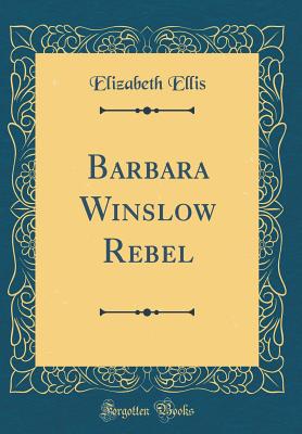 Barbara Winslow Rebel (Classic Reprint) - Ellis, Elizabeth, Msc