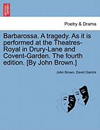 Barbarossa; A Tragedy. as It Is Performed at the Theatres-Royal in Drury-Lane and Covent-Garden Volume 5