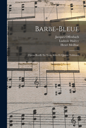 Barbe-Bleue: Opera-Bouffe En Trois Actes Et Quatre Tableaux