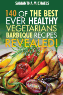 Barbecue Cookbook: 140 of the Best Ever Healthy Vegetarian Barbecue Recipes Book...Revealed!