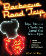 Barbecue Road Trip: Recipes, Restaurants, & Pitmasters from America's Great Barbecue