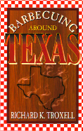 Barbecuing Around Texas - Troxell, Richard K
