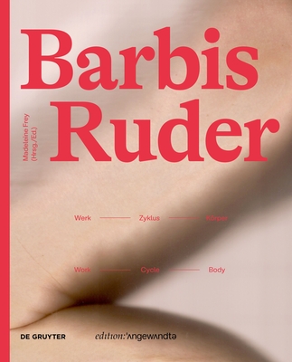 Barbis Ruder. Werk - Zyklus - Krper / Work - Cycle - Body - Frey, Madeleine (Editor)