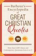 Barbour's Encyclopedia of Great Christian Quotes: More Than 6,000 Classic and Contemporary Quotations from A to Z