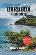 Barbuda Reisef?hrer 2024: Ein umfassender Leitfaden zur Erkundung der karibischen Pracht f?r Erstbesucher.